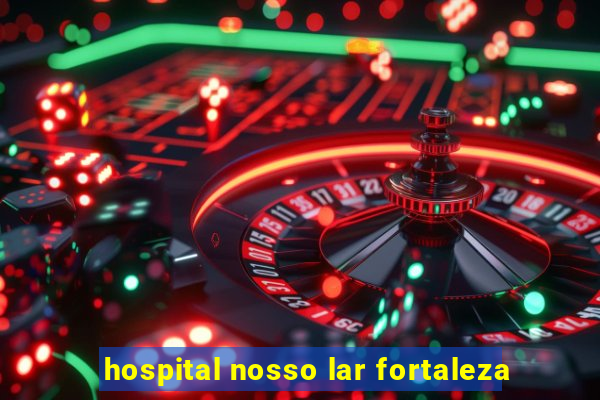 hospital nosso lar fortaleza